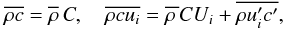 Mathematical equation: % subequation 654 0 \begin{equation} \label{eq3} \overline {\rho c} =\overline \rho \,C,\quad \overline {\rho cu_i } =\overline {\rho \,} CU_i +\overline {\rho {u}'_i {c}'} , \end{equation}
