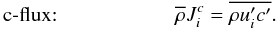 Mathematical equation: % subequation 654 2 \begin{equation} \textrm{c-flux:}\hspace*{2cm} \overline \rho J_i^c =\overline {\rho {u}'_i {c}'} . \end{equation}