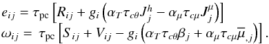 Mathematical equation: % subequation 898 1 \begin{equation} \label{eq14} \begin{array}{l} e_{ij} = \tau _{\rm pc} \left[R_{ij} +g_i \left(\alpha _T \tau _{c\theta } J_j^h -\alpha _\mu \tau _{c\mu } J_j^\mu \right)\right] \\ \omega _{ij} =\,\tau _{\rm pc} \left[S_{ij} +V_{ij} -g_i \left(\alpha _T \tau _{c\theta } \beta _j +\alpha _\mu \tau _{c\mu } \overline \mu _{,j} \right)\right]. \\ \end{array} \end{equation}