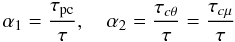 Mathematical equation: % subequation 898 3 \begin{equation} \label{eq16} \alpha _1 =\frac{\tau _{\rm pc} }{\tau },\quad \alpha _2 =\frac{\tau _{c\theta } }{\tau }=\frac{\tau _{c\mu } }{\tau } \end{equation}
