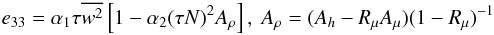 Mathematical equation: % subequation 1097 2 \begin{equation} \label{eq22} e_{33} =\alpha _1 \tau \overline {w^2} \left[1- \alpha _2 (\tau N)^2A_\rho \right] , ~ A_\rho = (A_h - R_\mu A_\mu )(1-R_\mu )^{-1} \end{equation}