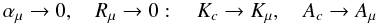 Mathematical equation: % subequation 1317 1 \begin{equation} \label{eq26} \alpha _\mu \to 0, \quad R_\mu \to 0: \quad K_c \to K_\mu , \quad A_c \to A_\mu \end{equation}