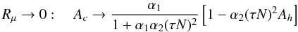 Mathematical equation: % subequation 1380 0 \begin{equation} \label{eq27} R_\mu \to 0: \quad A_c \to \frac{\alpha _1 }{1+ \alpha _1 \alpha _2 (\tau N)^2}\left[1- \alpha _2 (\tau N)^2A_h \right] \end{equation}