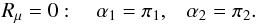 Mathematical equation: % subequation 1380 3 \begin{equation} \label{eq30} R_\mu =0: \quad \alpha _1 = \pi _1 ,\;\;\;\alpha _2 = \pi _2 . \end{equation}