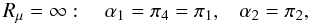 Mathematical equation: % subequation 1380 4 \begin{equation} \label{eq31} R_\mu =\infty : \quad \alpha _1 = \pi _4 =\pi _1 ,\;\;\;\alpha _2 = \pi _2 , \end{equation}