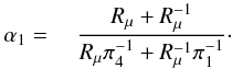 Mathematical equation: \begin{equation} \label{eq33} \alpha _1 = \quad \frac{R_\mu +R_\mu ^{-1} }{R_\mu \pi _4^{-1} +R_\mu ^{-1} \pi _1^{-1} }\cdot \end{equation}