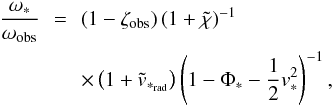 Mathematical equation: \begin{eqnarray} \label{rld2} \frac{\omega_*}{\omega_{\mathrm{obs}}} &\, = \,& \left(1-\zeta_{\mathrm{obs}}\right)\left(1+\tilde{\chi}\right)^{-1}\nonumber \\ & & \times\left(1+\tilde{v}_{*_{\rm rad}}\right)\left(1-\Phi_{*}-\frac{1}{2}v_{*}^{2}\right)^{-1}, \end{eqnarray}