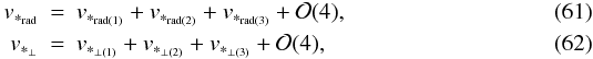 Mathematical equation: \begin{eqnarray} \label{approx} v_{*_{\rm rad}}&=&v_{*_{\rm rad(1)}}+v_{*_{\rm rad(2)}}+v_{*_{\rm rad(3)}}+{\cal O}(4),\\ v_{*_{\rm \perp}}&=&v_{*_{\rm \perp(1)}}+v_{*_{\rm \perp(2)}}+v_{*_{\rm \perp(3)}}+{\cal O}(4), \end{eqnarray}