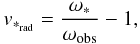 Mathematical equation: \begin{equation} \label{Dnr} v_{*_{\rm rad}}=\frac{\omega_*}{\omega_{\rm obs}}-1, \end{equation}