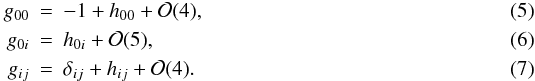 Mathematical equation: \begin{eqnarray} \label{met00} g_{00}&=&-1+h_{00}+{\cal O}(4),\\ \label{met0i} g_{0i}&=&h_{0i}+{\cal O}(5),\\ \label{metij} g_{ij}&=&\delta_{ij}+h_{ij}+{\cal O}(4). \end{eqnarray}