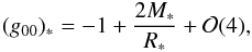 Mathematical equation: \begin{equation} \label{grredA} (g_{00})_*=-1+\frac{2M_*}{R_*}+{\cal O}(4), \end{equation}