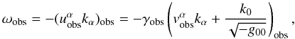Mathematical equation: \begin{equation} \label{1.5} \omega_{\rm obs}=-(u_{\rm obs}^\alpha k_\alpha)_{\rm obs}=-\gamma_{\rm obs}\left(v_{\rm obs}^\alpha k_\alpha +\frac{k_0}{\sqrt{-g_{00}}}\right)_{\rm obs}, \end{equation}