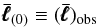 Mathematical equation: \begin{equation} \pmb{\bar\ell}_{(0)}\equiv(\pmb{\bar\ell})_{\rm obs} \end{equation}