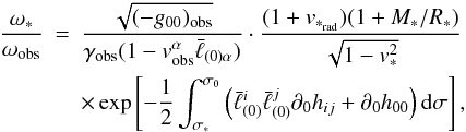Mathematical equation: \begin{eqnarray} \label{dervel} \frac{{\omega}_*}{\omega_{\rm obs}}&=& \frac{\sqrt{(-g_{00})_{\rm obs}}}{\gamma_{\rm obs}(1-v_{\rm obs}^\alpha\bar\ell_{(0)\alpha})}\cdot \frac{(1+v_{*_{\rm rad}})(1+M_*/R_*)}{\sqrt{1-v_*^2}}\nonumber\\ &&\times\exp\left[-\frac12\int_{\sigma_*}^{\sigma_0}\left(\bar\ell^i_{(0)}\bar\ell^j_{(0)}\partial_0 h_{ij}+\partial_0h_{00}\right){\rm d}\sigma\right], \end{eqnarray}