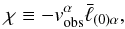 Mathematical equation: \begin{equation} \label{defchi} \chi\equiv -v_{\rm obs}^\alpha\bar\ell_{(0)\alpha}, \end{equation}