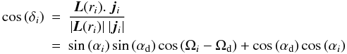 Mathematical equation: \begin{eqnarray} \cos{(\delta_i)}&=&\frac{\vec{L}(r_i) . \; \vec{j}_i}{|\vec{L}(r_i)|\;|\vec{j}_i|} \nonumber\\ &=&\sin{(\alpha_i)} \sin{(\alpha_{\rm d})} \cos{(\Omega_i-\Omega_{\rm d})}+ \cos{(\alpha_{\rm d})} \cos{(\alpha_i)} \label{relativeinc} \end{eqnarray}