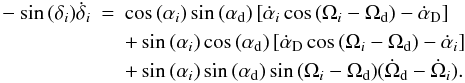 Mathematical equation: \begin{eqnarray} -\sin{(\delta_i)} \dot{\delta}_i &=& \cos{(\alpha_i)} \sin{(\alpha_{\rm d})} \left[\dot{\alpha}_i \cos{(\Omega_i-\Omega_{\rm d})}-\dot{\alpha}_{\rm D}\right]\nonumber\\ &&+ \sin{(\alpha_i)} \cos{(\alpha_{\rm d})} \left[\dot{\alpha}_{\rm D} \cos{(\Omega_i-\Omega_{\rm d})} -\dot{\alpha}_i\right]\nonumber\\ &&+ \sin{(\alpha_i)} \sin{(\alpha_{\rm d})} \sin{(\Omega_i-\Omega_{\rm d})} (\dot{\Omega}_{\rm d}-\dot{\Omega}_i). \label{deltarate} \end{eqnarray}
