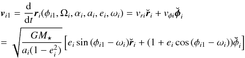 Mathematical equation: \begin{eqnarray} &&\vec{v}_{i1}=\frac{\rm d}{{\rm d}t} \vec{r}_i(\phi_{i1},\Omega_i,\alpha_i,a_i,e_i,\omega_i)=v_{ri}{\breve{\vec r}}_i+v_{\phi i}{\breve{\vec \phi}}_i\nonumber\\ &&=\sqrt{\frac{GM_\star}{a_i(1-e_i^2)}}\left[e_i \sin{(\phi_{i1}-\omega_{i})} {\breve{\vec r}}_i+(1+e_i \cos{(\phi_{i1}-\omega_i)}){\bf\breve{\phi}}_i\right] \label{velocity} \end{eqnarray}