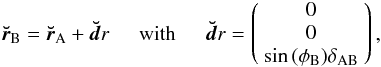 Mathematical equation: \begin{eqnarray} \vec{\breve{r}}_{\rm B}=\vec{\breve{r}}_{\rm A}+{\vec{\breve{d}}r}\hspace{0.5cm}{\rm with} \hspace{0.5cm}{\vec{\breve{d}}r}= \left(\begin{array}{c}0\\0\\ \sin{(\phi_{\rm B})}\delta_{\rm AB}\end{array}\right), \label{rBrA} \end{eqnarray}