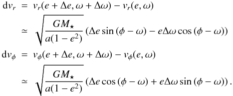 Mathematical equation: \begin{eqnarray} {\rm d}v_r&=&v_r(e+\Delta e,\omega+\Delta\omega)-v_r(e,\omega)\nonumber\\ &\simeq&\sqrt{\frac{GM_\star}{a(1-e^2)}} \left(\Delta e \sin{(\phi-\omega)} -e\Delta\omega \cos{(\phi-\omega)}\right)\nonumber\\ {\rm d}v_\phi&=&v_\phi(e+\Delta e,\omega+\Delta\omega)-v_\phi(e,\omega)\nonumber\\ &\simeq&\sqrt{\frac{GM_\star}{a(1-e^2)}} \left(\Delta e \cos{(\phi-\omega)}+e\Delta\omega \sin{(\phi-\omega)}\right). \end{eqnarray}