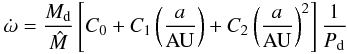 Mathematical equation: \begin{eqnarray} \dot{\omega}=\frac{M_{\rm d}}{\hat{M}}\left[C_0+C_1 \left(\frac{a}{\rm AU}\right)+C_2\left(\frac{a}{\rm AU}\right)^2\right]\frac{1}{P_{\rm d}} \label{disc_aps} \end{eqnarray}