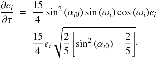 Mathematical equation: \begin{eqnarray} \frac{\partial e_i}{\partial\tau}&=&\frac{15}{4}\sin^2{(\alpha_{i0})} \sin{(\omega_i)} \cos{(\omega_i)}e_i \nonumber\\ &=&\frac{15}{4}e_i\sqrt{\frac{2}{5}\left[\sin^2{(\alpha_{i0})}-\frac{2}{5}\right]}\cdot \label{kozaitime} \end{eqnarray}