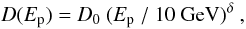 Mathematical equation: \begin{equation} D(E_{\mathrm{p}}) = D_0~(E_{\mathrm{p}}~/~10~\mathrm{GeV})^{\delta}~, \end{equation}