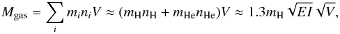 Mathematical equation: \begin{equation} M_{\rm gas}=\sum_i m_in_iV \approx (m_{\rm H}n_{\rm H} + m_{\rm He}n_{\rm He})V\approx 1.3m_{\rm H}\sqrt{EI}\sqrt{V}, \end{equation}
