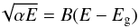 Mathematical equation: \begin{equation} \sqrt{\alpha E}=B(E-E_{\rm g}) \end{equation}