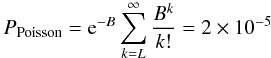 Mathematical equation: \begin{equation} P_{\rm Poisson}={\rm e}^{-B}\sum_{k=L}^\infty{B^k \over k!}=2\times 10^{-5} \end{equation}
