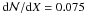 Mathematical equation: \hbox{${\rm d}{\cal N}/{\rm d}X=0.075$}