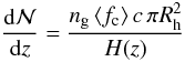Mathematical equation: \begin{equation} \frac{{\rm d}{\cal N}}{{\rm d}z}= \frac{n_{\rm g}\,\langle f_{\rm c} \rangle \,c\,\pi R_{\rm h}^2} {H(z)} \end{equation}