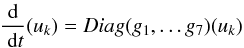 Mathematical equation: \begin{equation} {{\rm d}\over~{\rm d}t}(u_k) = Diag(g_1, \dots g_7) (u_k) \, \label{eq.diag} \end{equation}