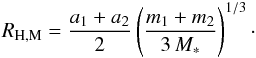 Mathematical equation: \begin{equation} \label{EquHill} R_{\mathrm{H,M}} = \frac{a_1 + a_2}{2} \left(\frac{m_1 + m_2}{3\,M_*}\right)^{1/3} \cdot \end{equation}
