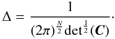 Mathematical equation: \appendix \setcounter{section}{1} \begin{equation} \Delta = \frac{1}{(2 \pi)^{\frac{N}{2}} {\rm det}^{\frac{1}{2}}(\Cb)}\cdot \end{equation}