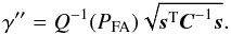 Mathematical equation: \appendix \setcounter{section}{1} \begin{equation} \label{eq:gammap} \gamma'' = Q^{-1}(\PFA) \sqrt{ \ssb^{\rm T} \Cb^{-1} \ssb }. \end{equation}
