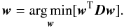 Mathematical equation: \begin{equation} \label{eq:R} \wb = \underset{ \wb }{\arg\min} [{\wb^{\rm T} \Db \wb}]. \end{equation}
