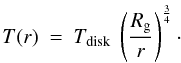 Mathematical equation: \appendix \setcounter{section}{1} \begin{equation} T(r)~=~T_{\rm disk}~\left (\frac{R_{\rm g}}{r}\right)^{\frac{3}{4}}\cdot \label{Disktemprad} \end{equation}