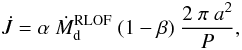 Mathematical equation: \begin{equation} \dot{J}=\alpha~\dot{M}_{\rm d}^{\rm RLOF}~(1-\beta)~\frac{2~\pi~a^{2}}{P}, \label{Jdot} \end{equation}