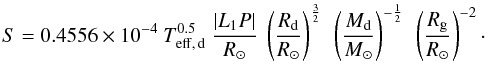 Mathematical equation: \begin{equation} S= 0.4556 \times 10^{-4} ~ T_{\rm eff,\,d}^{0.5}~ \frac{\left\vert L_{1}P\right\vert}{R_{\odot}} ~ \left ( \frac{R_{\rm d}}{R_{\odot}} \right)^{\frac{3}{2}}~\left (\frac{M_{\rm d}}{M_{\odot}} \right)^{-\frac{1}{2}}~ \left (\frac{R_{\rm g}}{R_{\odot}}\right)^{-2}\cdot \label{SPringle} \end{equation}