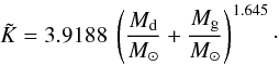 Mathematical equation: \begin{equation} \tilde{K} = 3.9188 ~ \left({{\frac{M_{\rm d}}{M_{\odot}}+\frac{M_{\rm g}}{M_{\odot}}}}\right)^{1.645}\cdot \label{Ktildenumber} \end{equation}
