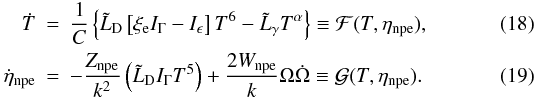 Mathematical equation: \begin{eqnarray} \label{eq:evol_1} \dot{T} & =&\frac{1}{C}\left\{\tilde{L}_{\rm D}\left[ \xi_{\rm e} I_\Gamma -I_\epsilon \right]T^6 - \tilde{L}_\gamma T^\alpha \right\} \equiv \mathcal{F}(T,\eta_{\rm npe}),\\ \label{eq:evol_2} \dot{\eta}_{\rm npe} & = & -\frac{Z_{\rm npe}}{k^2}\left(\tilde{L}_{\rm D} I_\Gamma T^5\right) + \frac{2W_{\rm npe}}{k} \Omega \dot{\Omega} \equiv \mathcal{G}(T,\eta_{\rm npe}). \end{eqnarray}