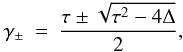 Mathematical equation: \begin{eqnarray} \label{eq:roots} \gamma_{\pm}&=&\frac{\tau\pm\sqrt{\tau^2-4\Delta}}{2}, \end{eqnarray}