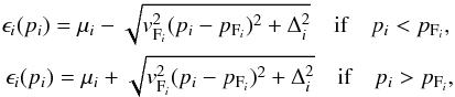 Mathematical equation: \begin{eqnarray} \label{eq:dispertion} \epsilon_i(p_i)=\mu_i- \sqrt{v_{{\rm F}_i}^2(p_i-p_{{\rm F}_i})^2+\Delta_i^2}\quad\mbox{if}\quad p_i<p_{{\rm F}_i} ,\nonumber\\ \epsilon_i(p_i)=\mu_i+ \sqrt{v_{{\rm F}_i}^2(p_i-p_{{\rm F}_i})^2+\Delta_i^2}\quad\mbox{if}\quad p_i>p_{{\rm F}_i}, \end{eqnarray}