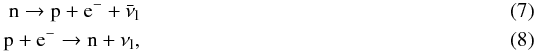 Mathematical equation: \begin{eqnarray} \rm n\rightarrow p+e^-+\bar{\nu}_l \\ \rm p+e^-\rightarrow n+\nu_l, \end{eqnarray}