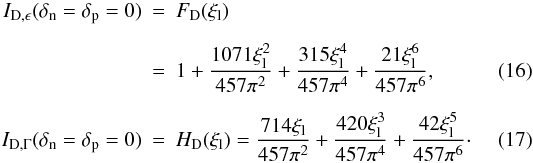 Mathematical equation: \begin{eqnarray} \label{eq:F_D_def} I_{\rm D,\epsilon} (\delta_{\rm n}=\delta_{\rm p}=0)&=&F_{\rm D}(\xi_{\rm l}) \nonumber \\[2mm] &=& 1 + \frac{1071\xi_{\rm l}^2}{457\pi^2} + \frac{315\xi_{\rm l}^4}{457\pi^4} + \frac{21\xi_{\rm l}^6}{457\pi^6},\\[2mm] \label{eq:H_D_def} I_{\rm D,\Gamma} (\delta_{\rm n}=\delta_{\rm p}=0)&=&H_{\rm D}(\xi_{\rm l})= \frac{714\xi_{\rm l}}{457\pi^2}+\frac{420\xi_{\rm l}^3}{457\pi^4}+\frac{42\xi_{\rm l}^5}{457\pi^6} \cdot \end{eqnarray}