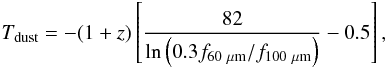 Mathematical equation: \begin{equation} T_\mathrm{dust}=-(1+z)\left[ \frac{82}{\ln\left( 0.3 f_\mathrm{60~\mu m}/f_\mathrm{100~\mu m}\right)}-0.5\right], \end{equation}