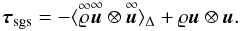 Mathematical equation: \begin{equation} \label{eq:tau_sgs_def} \boldsymbol{\tau}_{\mathrm{sgs}} = -\langle\ideal{\varrho}\ideal{\vec{u}}\otimes\ideal{\vec{u}}\rangle_{\Delta} + \varrho\vec{u}\otimes\vec{u}. \end{equation}