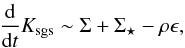 Mathematical equation: $$ \frac{\dd}{\dd t} K_{\mathrm{sgs}}\sim \Sigma + \Sigma_{\star} - \rho\epsilon, $$