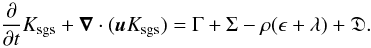Mathematical equation: \begin{equation} \label{eq:energy_sgs2} \frac{\partial}{\partial t}K_{\mathrm{sgs}} + \vec{\nabla}\cdot(\vec{u} K_{\mathrm{sgs}}) = \Gamma + \Sigma - \rho(\epsilon + \lambda) + \mathfrak{D}. \end{equation}